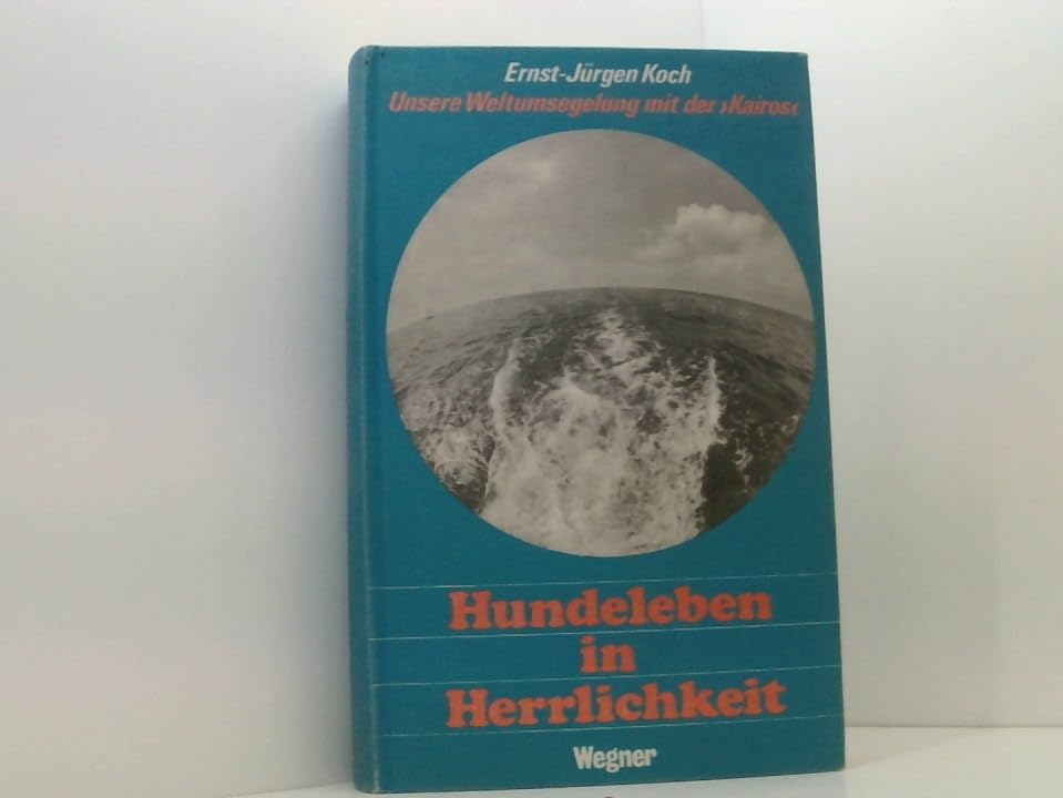 Hundeleben in Herrlichkeit: Unsere Weltumsegelung mit der "Kairos"