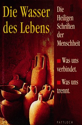 Die Wasser des Lebens: Die heiligen Schriften der Menschheit - was uns trennt, was uns verbindet