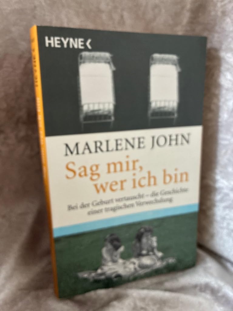 Sag mir, wer ich bin: Bei der Geburt vertauscht - Die Geschichte einer tragischen Verwechslung