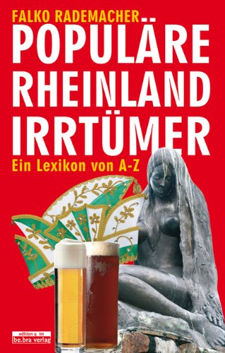 Populäre Rheinland-Irrtümer: Ein Lexikon: Ein Lexikon von A-Z