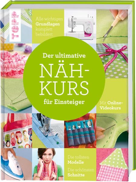 Der ultimative NÄHKURS für Einsteiger: Mit Online-Videokurs. Die tollsten Modelle. Die schönsten Schnitte.: Mit Online-Videokurs. Die tollsten ... Alle wichtigen Grundlagen komplett bebildert