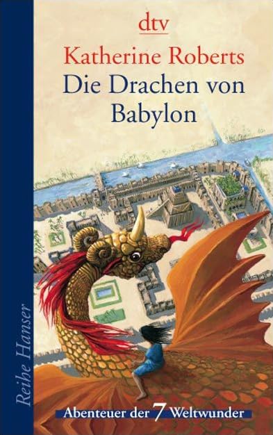Die Drachen von Babylon: Abenteuer der 7 Weltwunder (Reihe Hanser)