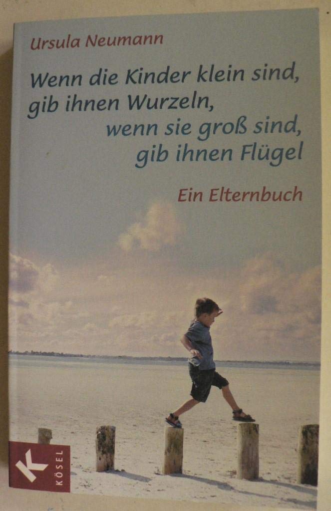 Wenn die Kinder klein sind, gib ihnen Wurzeln, wenn sie groß sind, gib ihnen Flügel. Ein Elternbuch