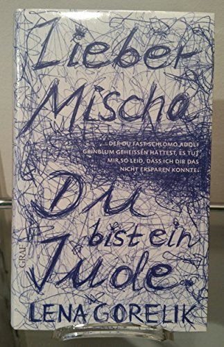 Lieber Mischa: ... der Du fast Schlomo Adolf Grinblum geheißen hättest, es tut mir so leid, dass ich Dir das nicht ersparen konnte: Du bist ein Jude.: ... nicht ersparen konnte: Du bist ein Jude ...