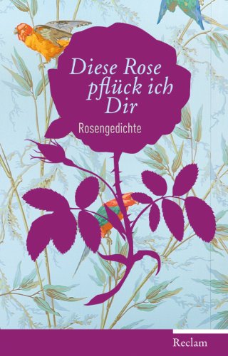 Diese Rose pflück ich dir: Die schönsten Rosengedichte