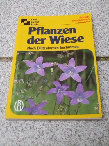 Pflanzen der Wiese : nach Blütenfarben bestimmen. Text: Alfred Handel. Gesamtbearb.: Dorothee Eisenreich, Dreipunkt-Buch