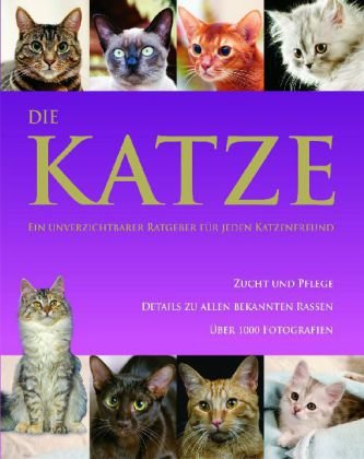 Tierenzyklopädie: Katzen: Ein unverzichtbarer Ratgeber für jeden Katzenfreund. Zucht und Pflege. Details zu allen bekannten Rassen