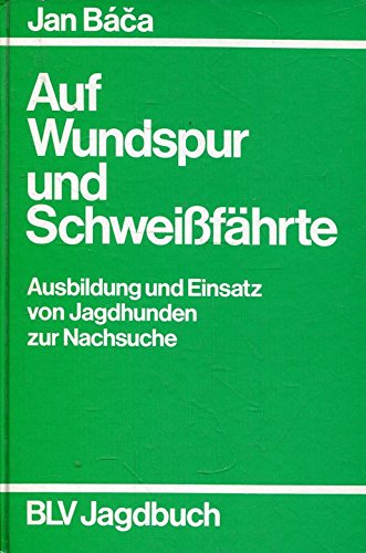 Auf Wundspur und Schweißfährte. Ausbildung und Einsatz von Jagdhunden zur Nachsuche