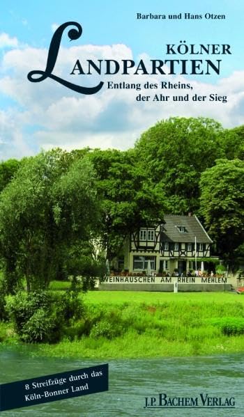 Kölner Landpartien: Entlang des Rheins, der Ahr und der Sieg: Entlang des Rheins, der Ahr und der Sieg. 8 Streifzüge durch das Köln-Bonner Land