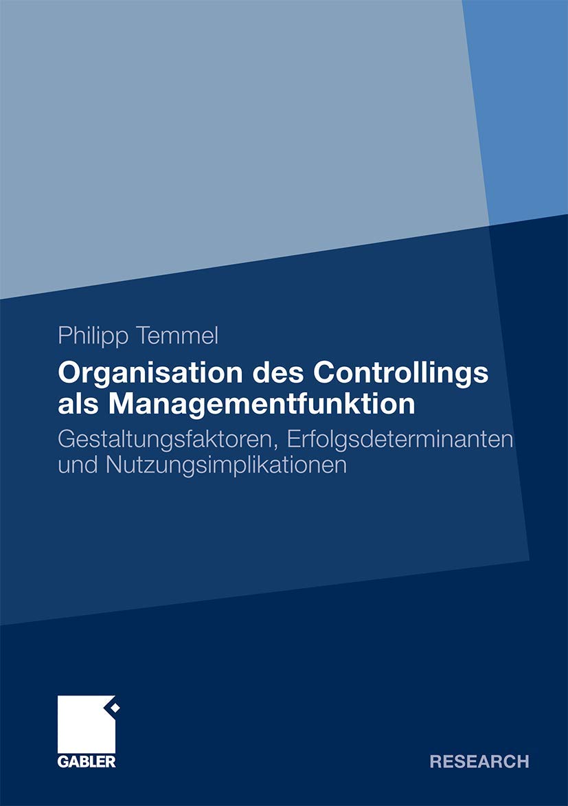 Organisation des Controllings als Managementfunktion: Gestaltungsfaktoren, Erfolgsdeterminanten und Nutzungsimplikationen (German Edition)