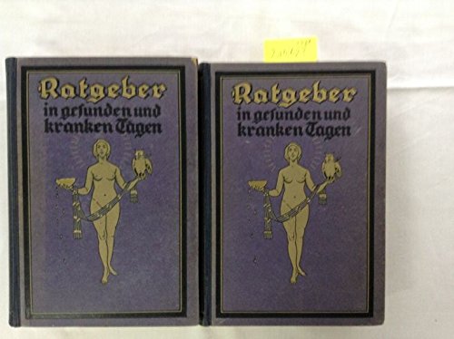 Ratgeber in gesunden und kranken Tagen 1. Band Ein Lehrbuch des menschlichen Körperbaues und ein ärztlicher Hausschatz für alle Krankheitsfälle unter Berücksichtigung der erfolgreichsten Naturheilverfahren