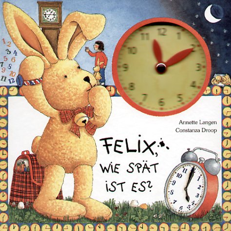 Felix, wie spät ist es?: Ein Uhrenbuch mit beweglichen Zeigern.
