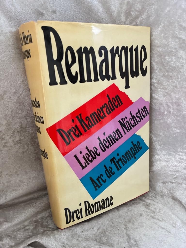 Erich Maria Remarque: Drei Romane: Drei Kameraden - Arc de Triomphe - Liebe deinen Nächsten