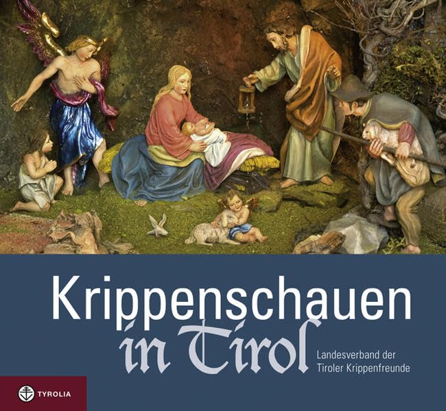 Krippenschauen in Tirol: Hrsg.: Landesverband der Tiroler Krippenfreunde