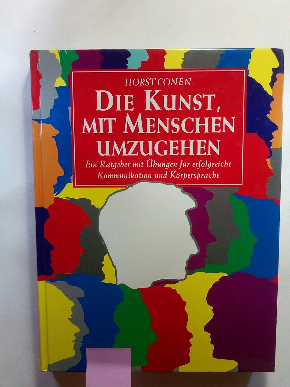 Die Kunst, mit Menschen umzugehen. Ein Ratgeber mit Übungen für erfolgreiche Kommunikation und Körpersprache. o.A.