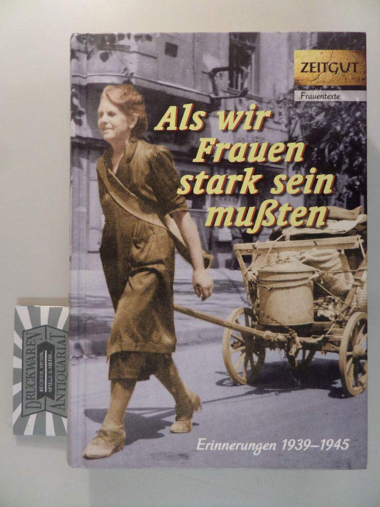 Als wir Frauen stark sein mußten: Erinnerungen 1939-1945 (Zeitgut - Auswahl)