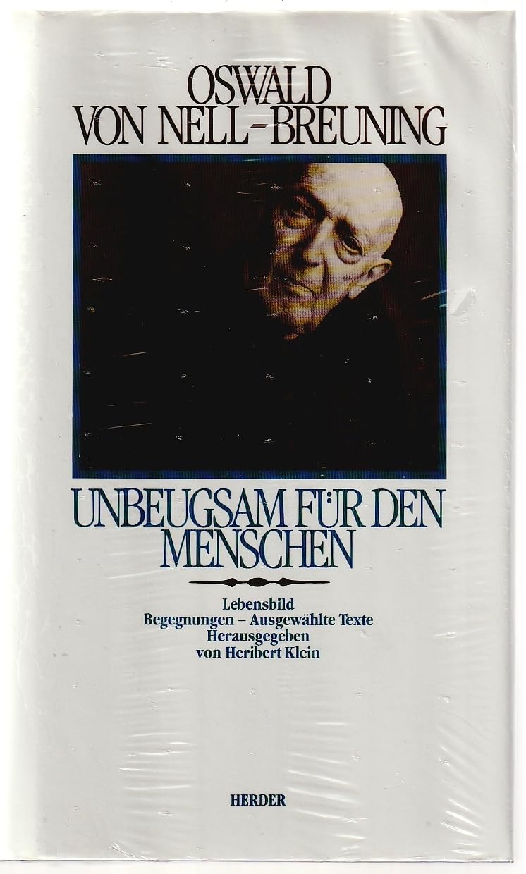 Oswald von Nell- Breuning. Unbeugsam für den Menschen. Lebensbild. Begegnungen. Texte