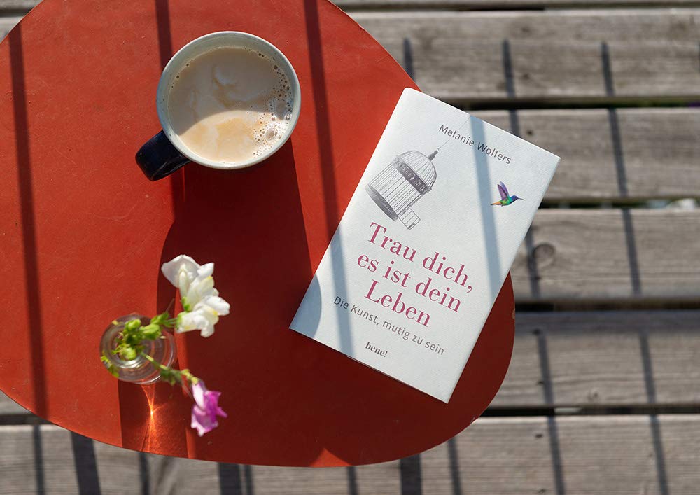 Trau dich, es ist dein Leben: Die Kunst, mutig zu sein