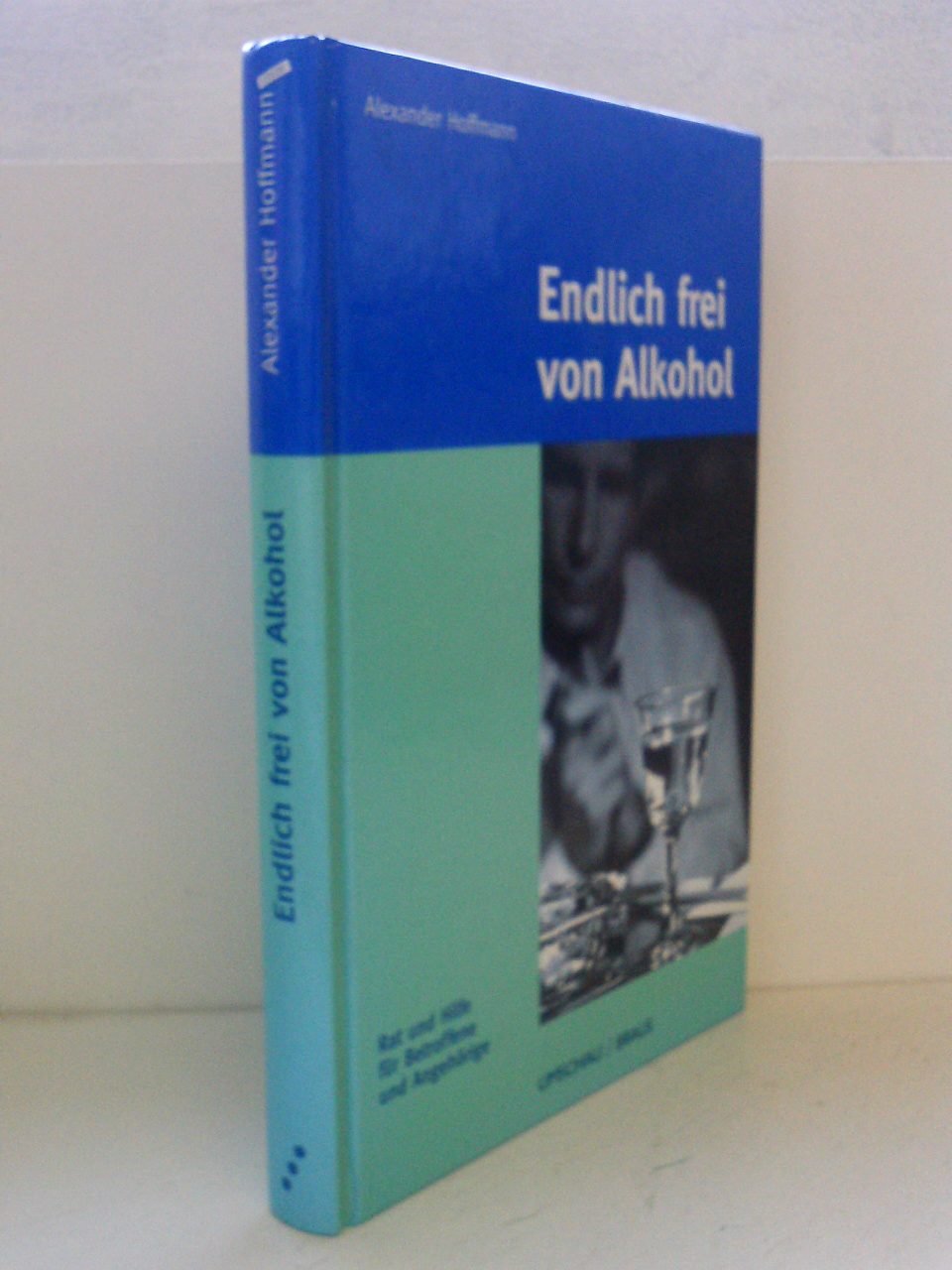 Endlich frei von Alkohol. Rat und Hilfe für Betroffene und Angehörige