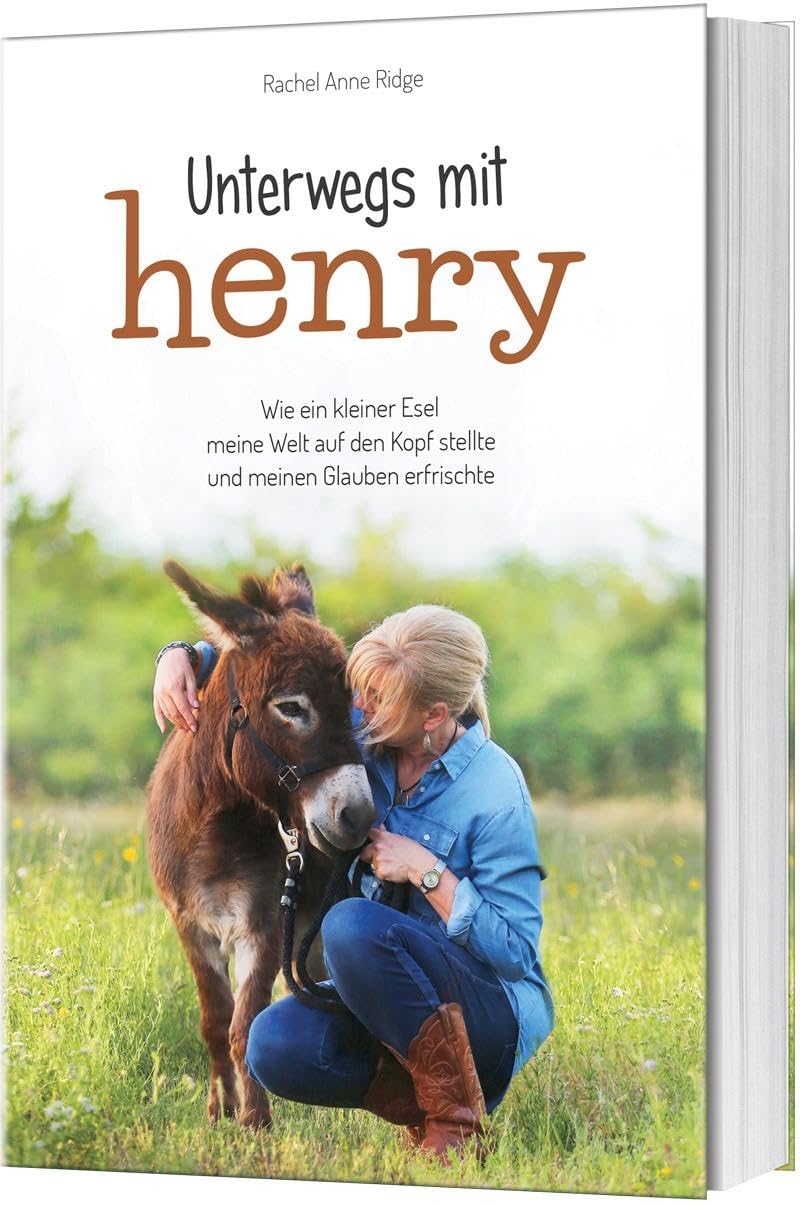 Unterwegs mit Henry: Wie ein kleiner Esel meine Welt auf den Kopf stellte und meinen Glauben erfrischte