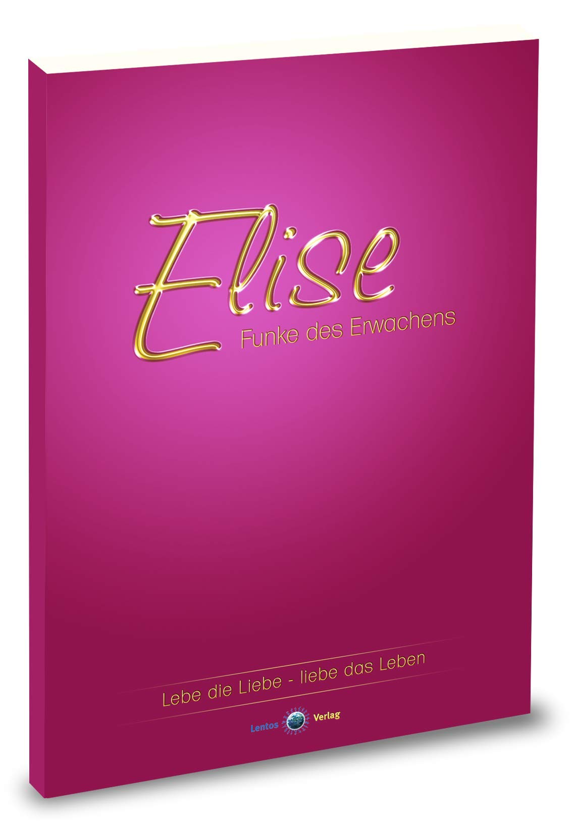 Elise - Funke des Erwachens: Lebe die Liebe, liebe das Leben.