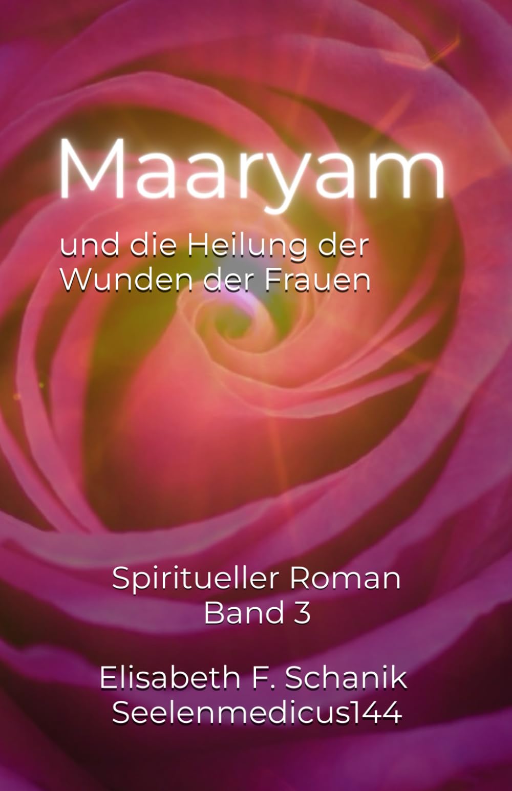 Maaryam und die Heilung der Wunden der Frauen: Spiritueller Roman (Sternenmedizin, Band 3)