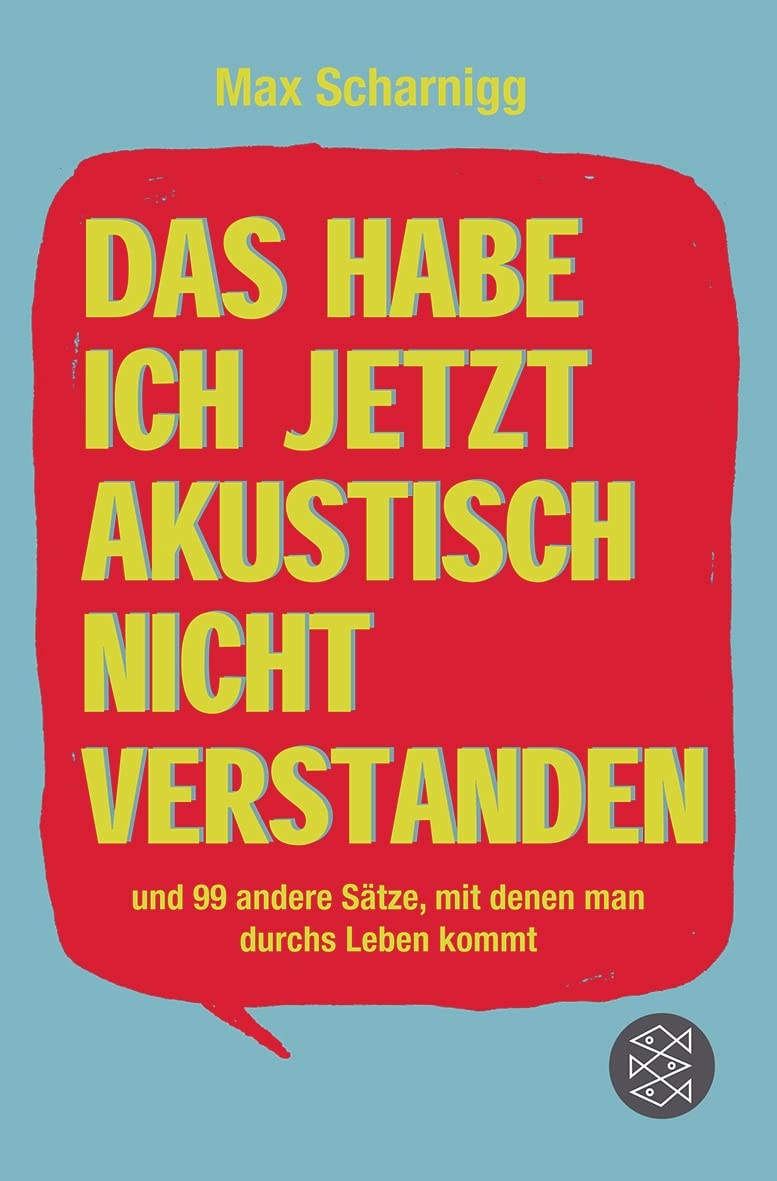 Das habe ich jetzt akustisch nicht verstanden: und 99 andere Sätze, mit denen man durchs Leben kommt