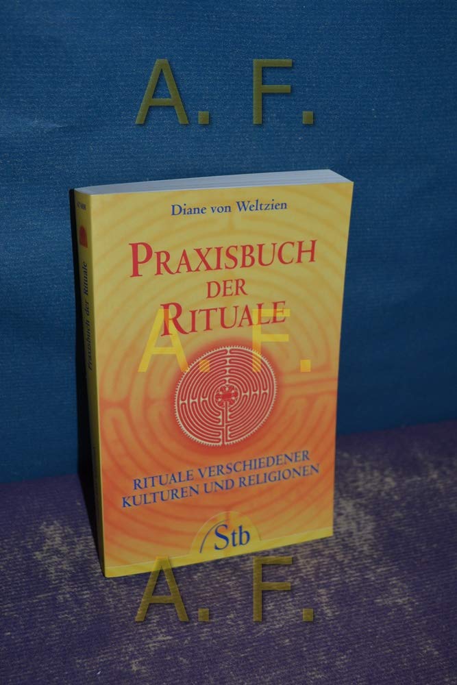 Praxisbuch der Rituale: Rituale verschiedener Kulturen und Religionen