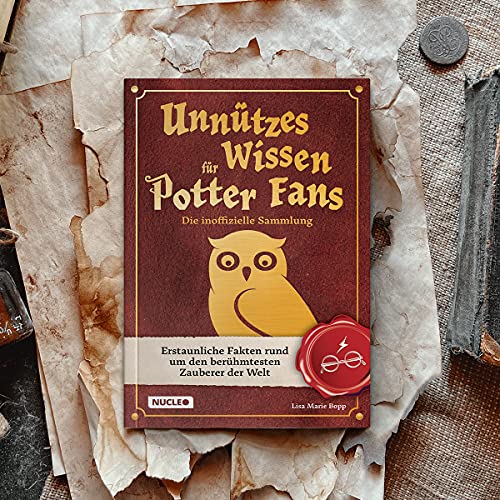Unnützes Wissen für Potter-Fans – Die inoffizielle Sammlung: Erstaunliche Fakten rund um den berühmtesten Zauberer der Welt | Ein besonderes Buch für Potterheads