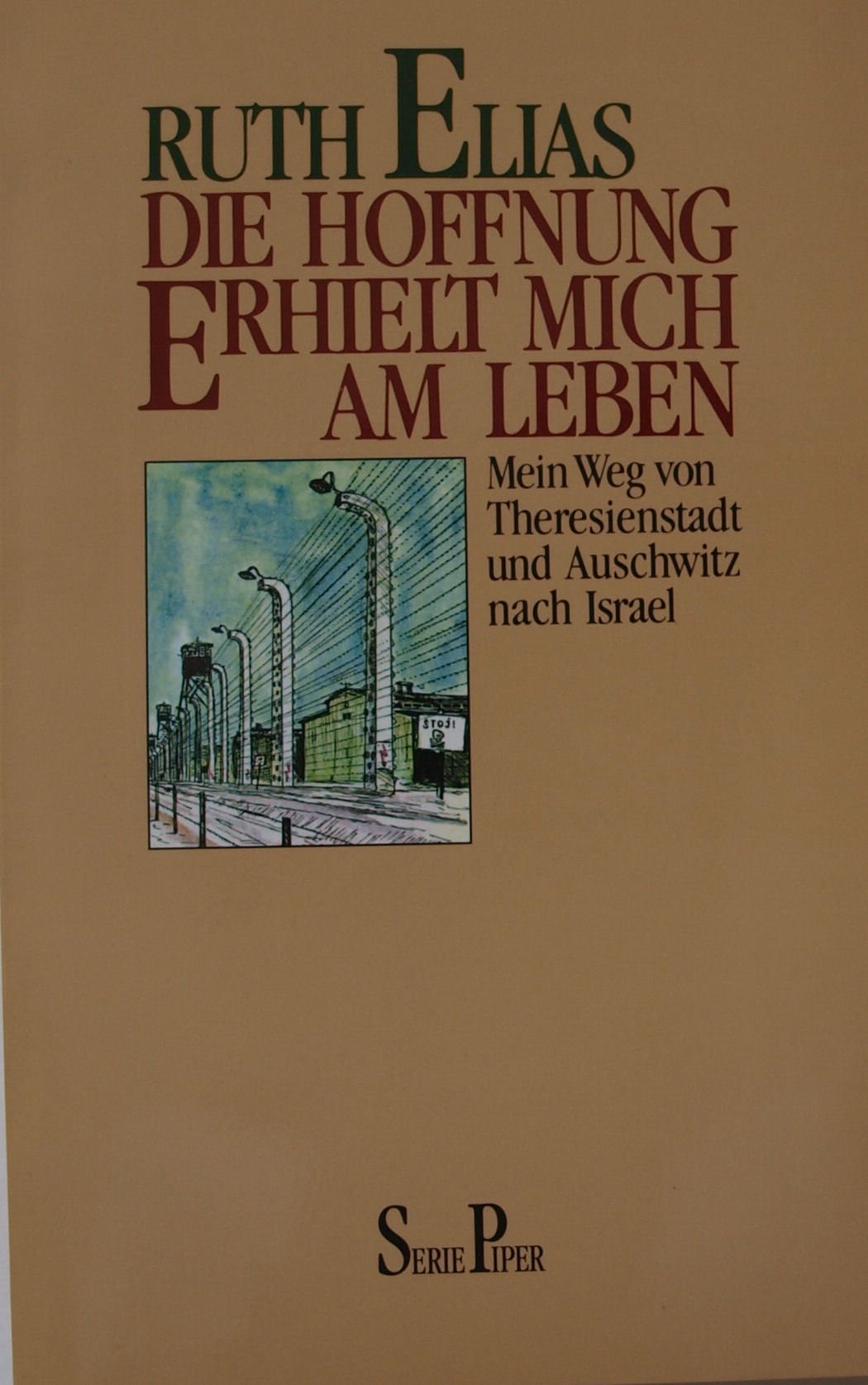 Die Hoffnung erhielt mich am Leben. Mein Weg von Theresienstadt und Auschwitz nach Israel