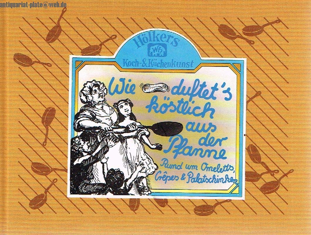 Wie duftet's köstlich aus der Pfanne: Rund um Omeletts, Crêpes und Palatschinken