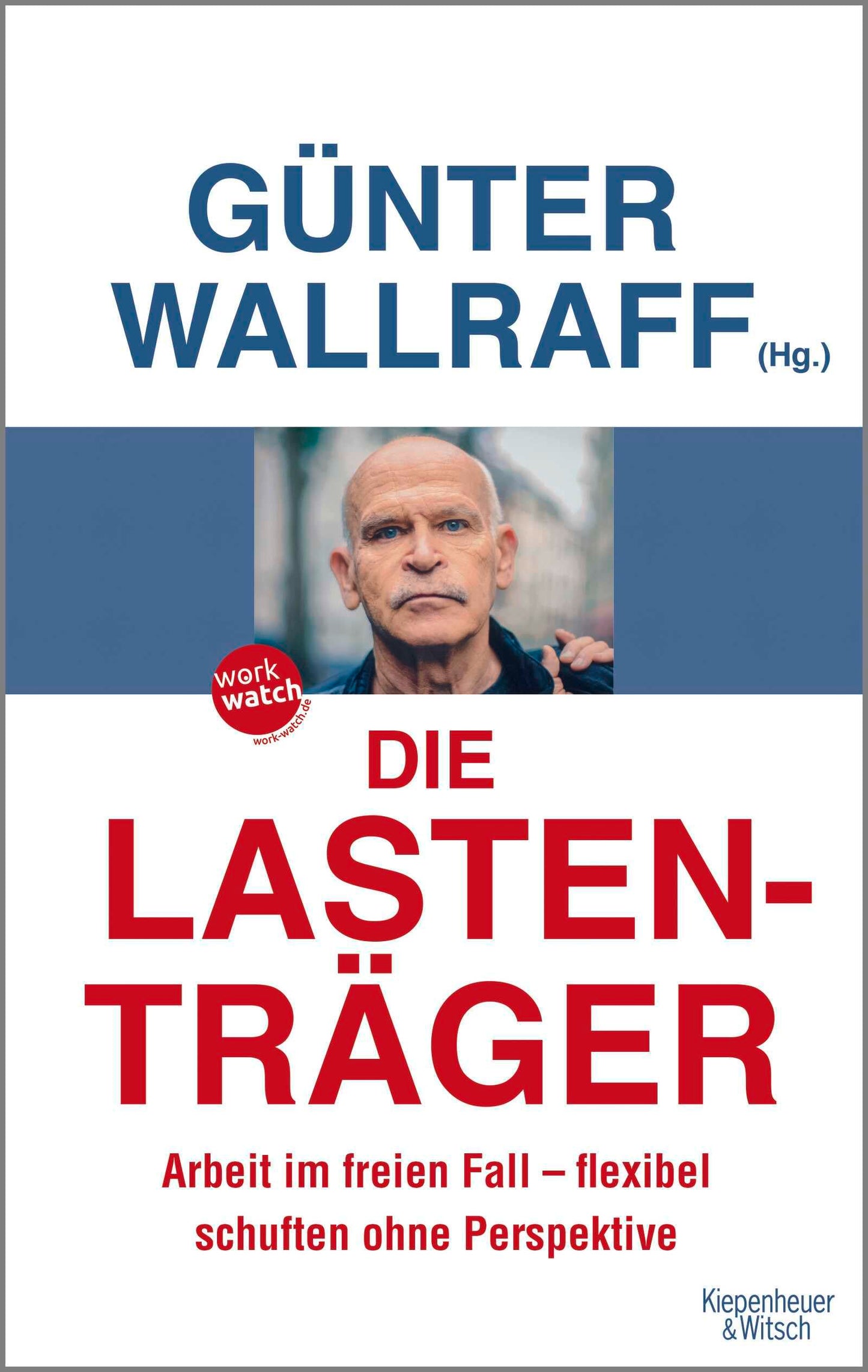 Die Lastenträger: Arbeit im freien Fall - flexibel schuften ohne Perspektive