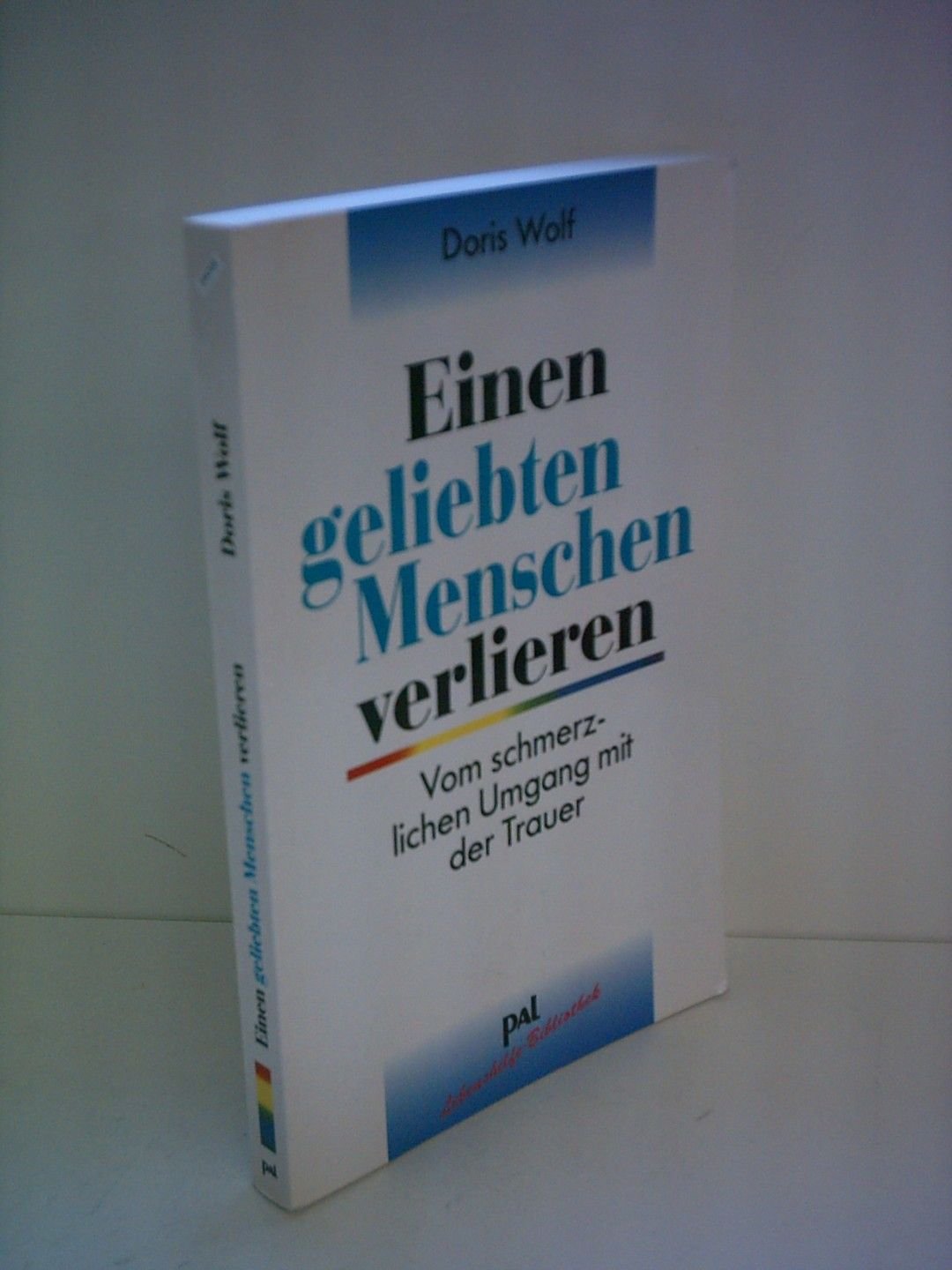 Doris Wolf: Einen geliebten Menschen verlieren - Vom schmerzlicehn Umgang mit der Trauer