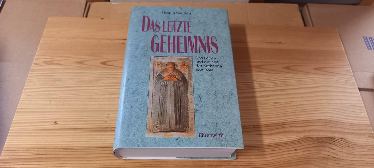 Das letzte Geheimnis: Das Leben und die Zeit von Katharina von Bora