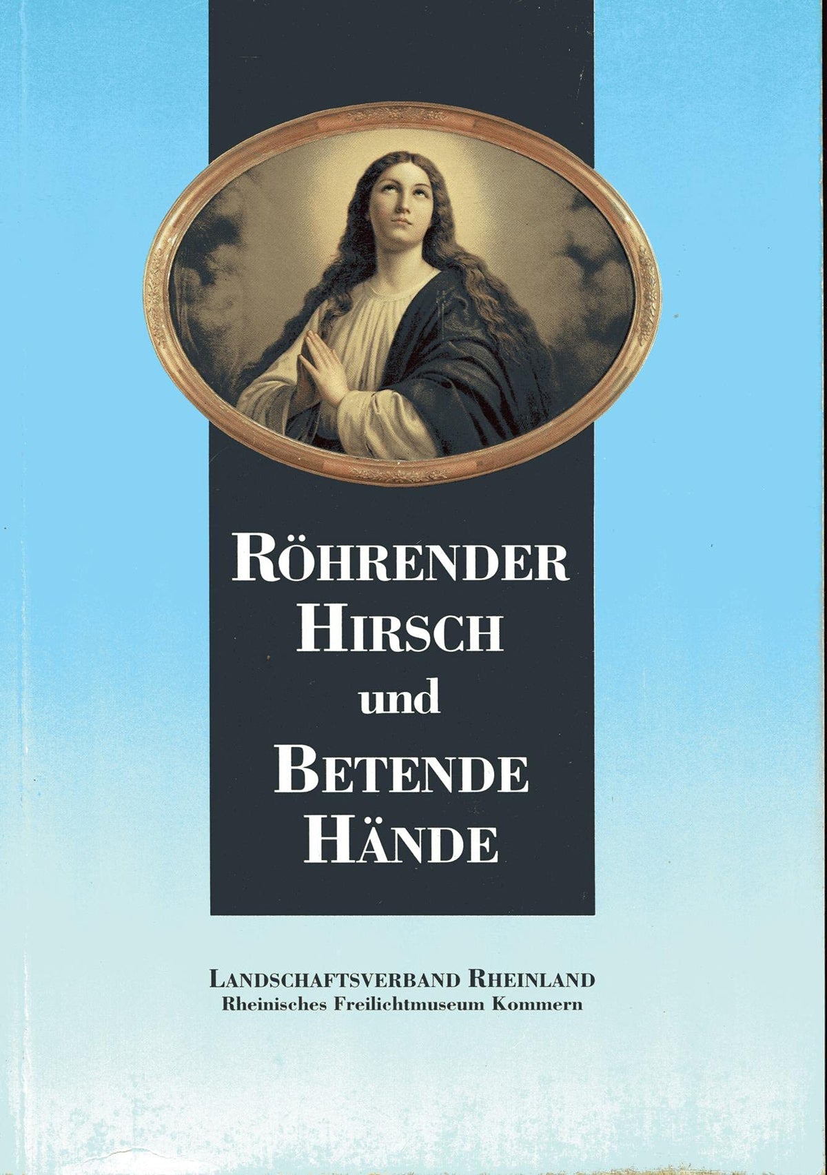 Röhrender Hirsch und Betende Hände. Bildmotive und Funktion des populären Wandschmucks. Ausstellung 12. Juli bis 11. Oktober 1992