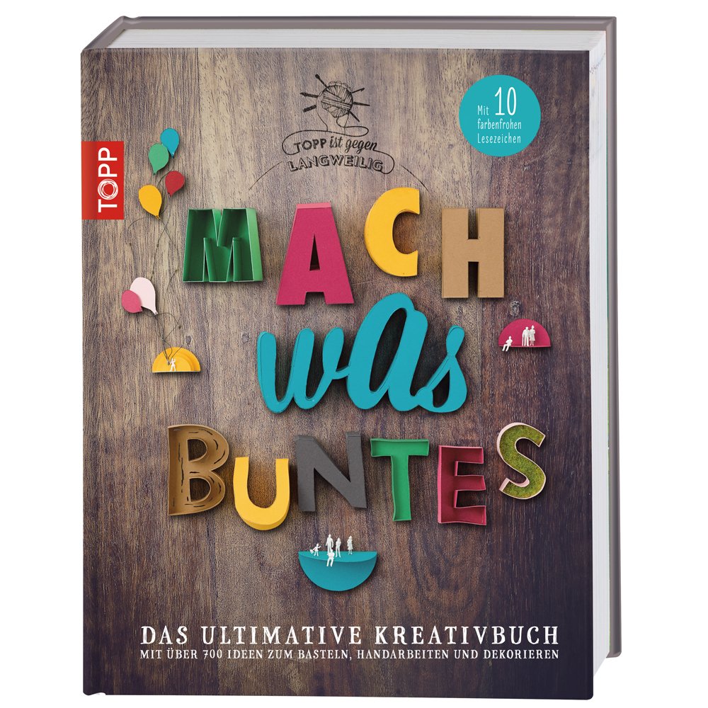 Mach was Buntes: Das ultimative Kreativbuch mit über 700 Ideen zum Basteln, Handarbeiten und Dekorieren. Mit 10 farbenfrohen Lesezeichen