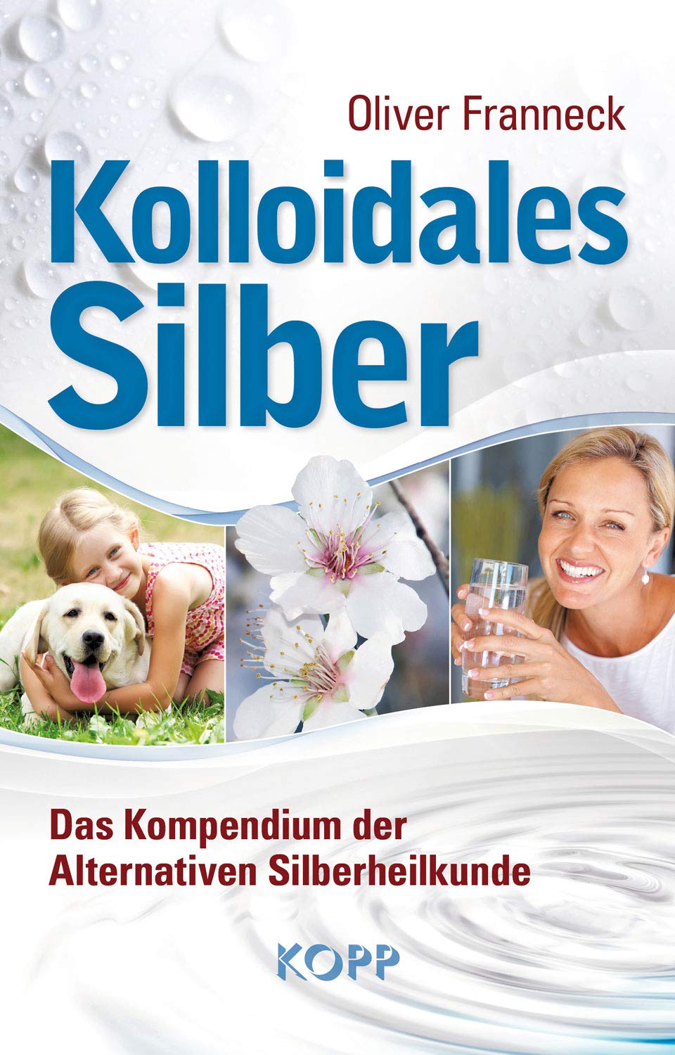 Kolloidales Silber: Das Kompendium der Alternativen Silberheilkunde