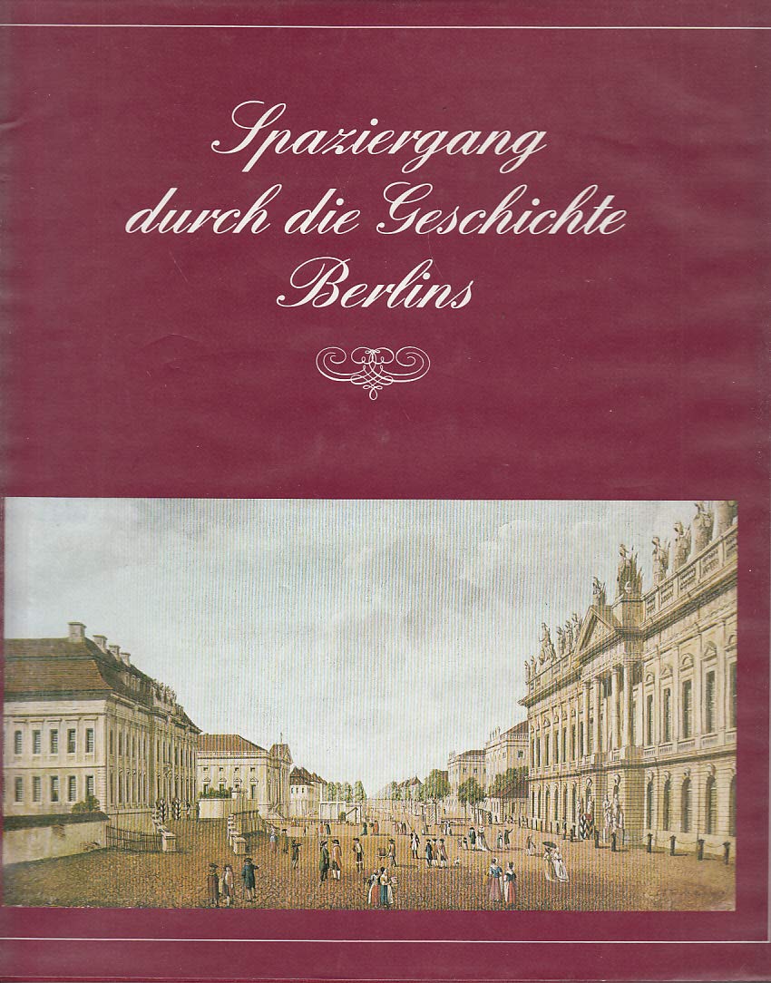 Spaziergang durch die Geschichte Berlins : e. Streifzug durch d. Hauptstadt d. DDR mit Stichen, Gemälden u. Fotos