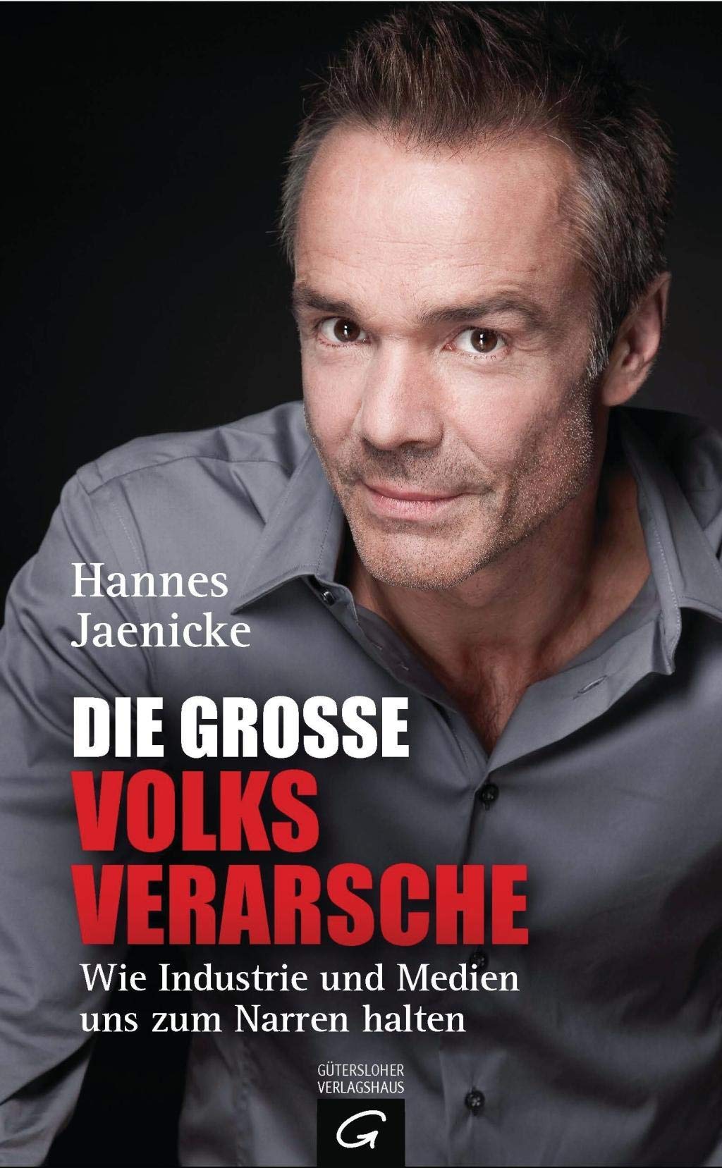 Die große Volksverarsche: Wie Industrie und Medien uns zum Narren halten. Ein Konsumenten-Navi