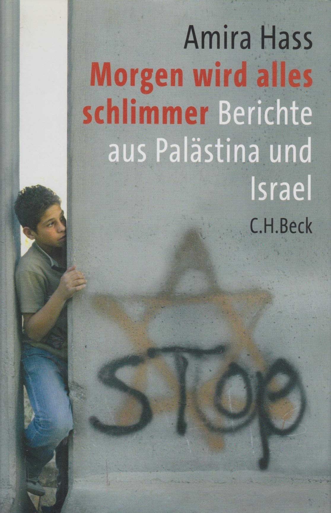 Morgen wird alles schlimmer: Berichte aus Palästina und Israel
