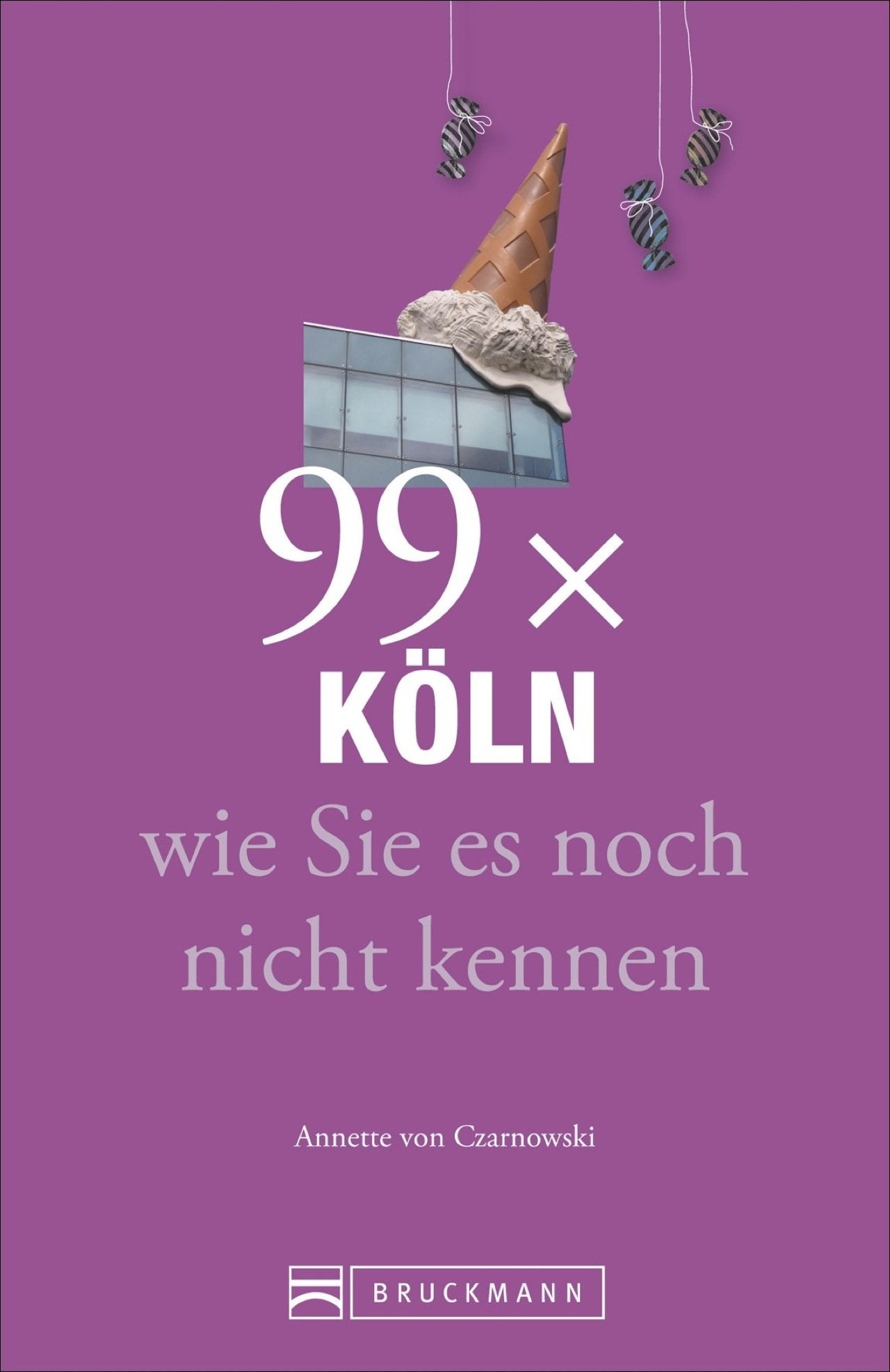 Bruckmann Reiseführer: 99 x Köln wie Sie es noch nicht kennen. 99x Kultur, Natur, Essen und Hotspots abseits der bekannten Highlights.