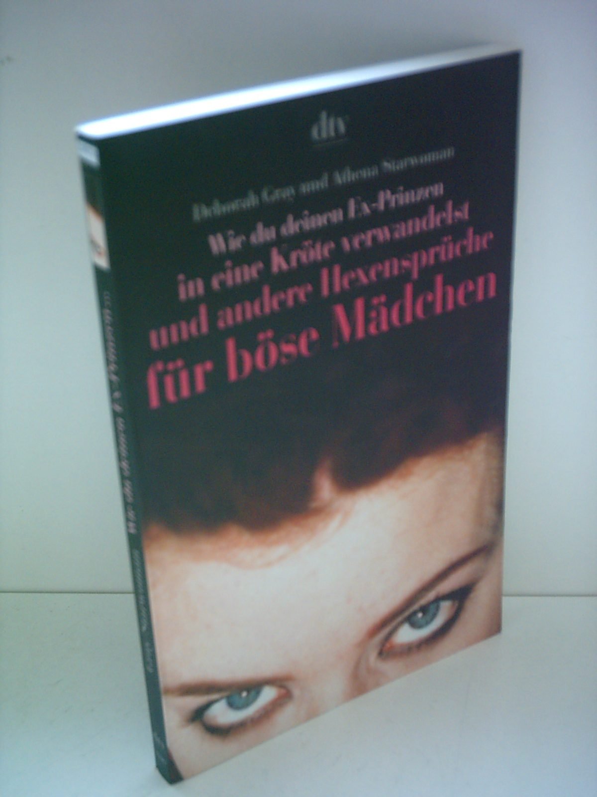 Wie du deinen Ex-Prinzen in eine Kröte verwandelst: und andere Hexensprüche für böse Mädchen