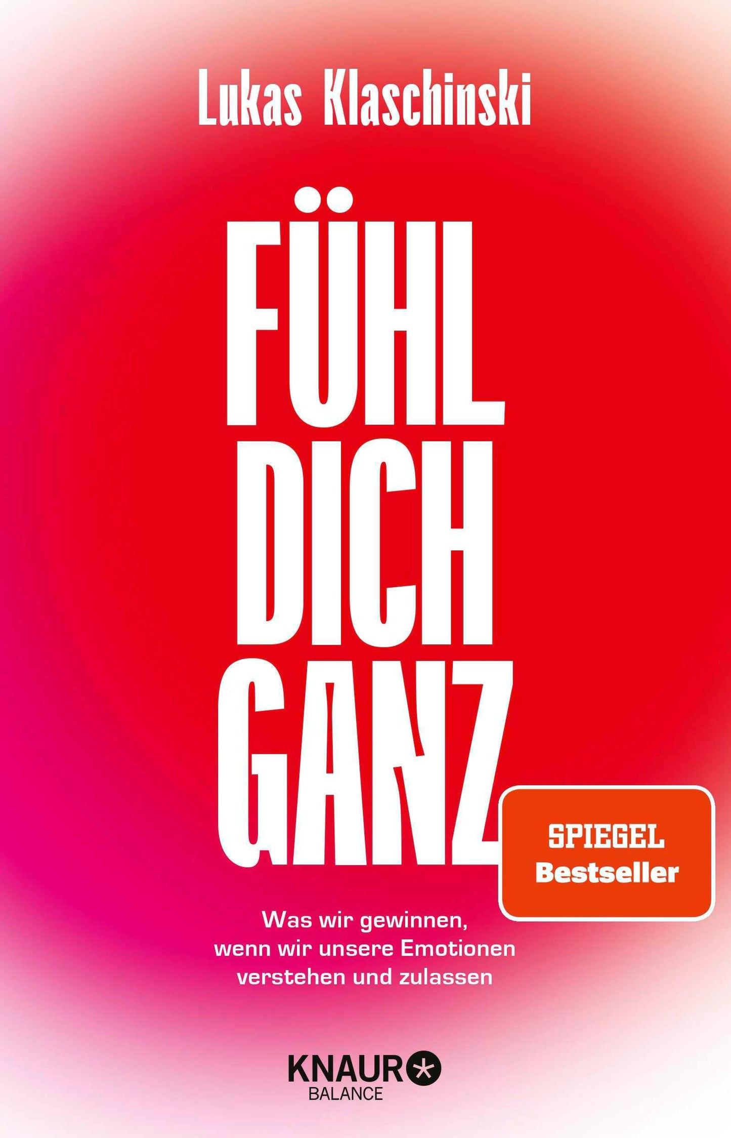 Fühl dich ganz: Was wir gewinnen, wenn wir unsere Emotionen verstehen und zulassen