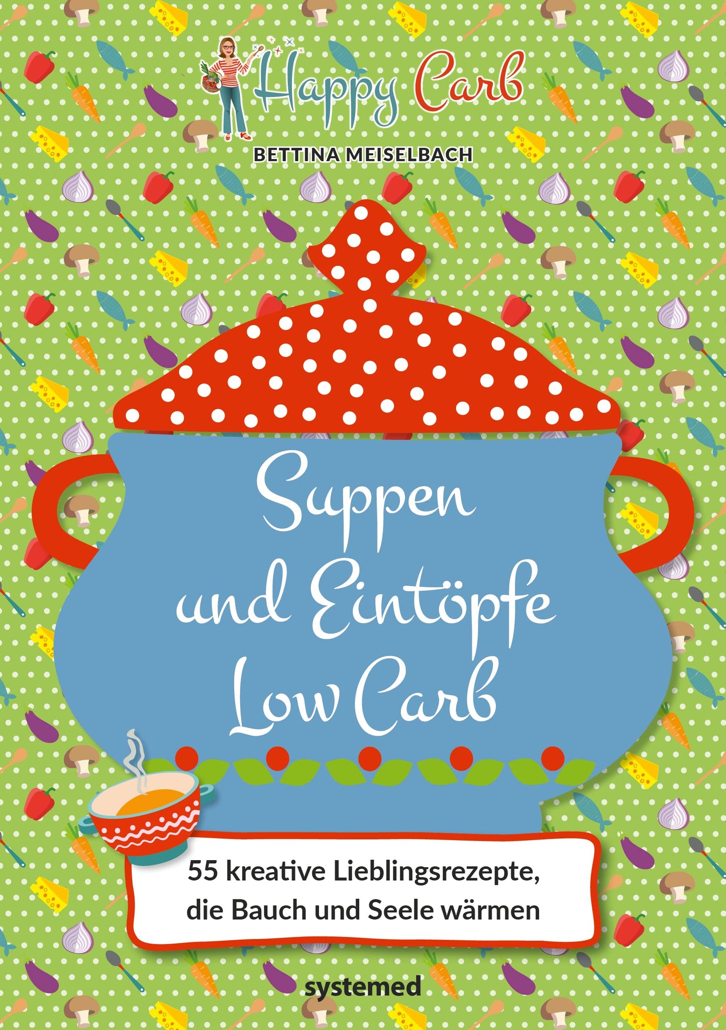 Happy Carb: Suppen und Eintöpfe Low Carb: 55 kreative Lieblingsrezepte, die Bauch und Seele wärmen | Kochbuch für die kohlenhydratarme Ernährung. One Pot