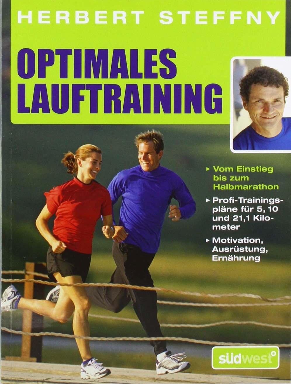 Optimales Lauftraining: Vom Einstieg bis zum Halbmarathon - Bewährte Trainingspläne vom Profi - Motivation, Ausrüstung, Ernährung - Tipps, Technik, ... Kilometer - Motivation, Ausrüstung, Ernährung