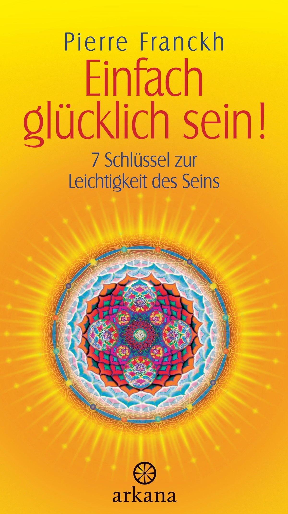 Einfach glücklich sein!: 7 Schlüssel zur Leichtigkeit des Seins