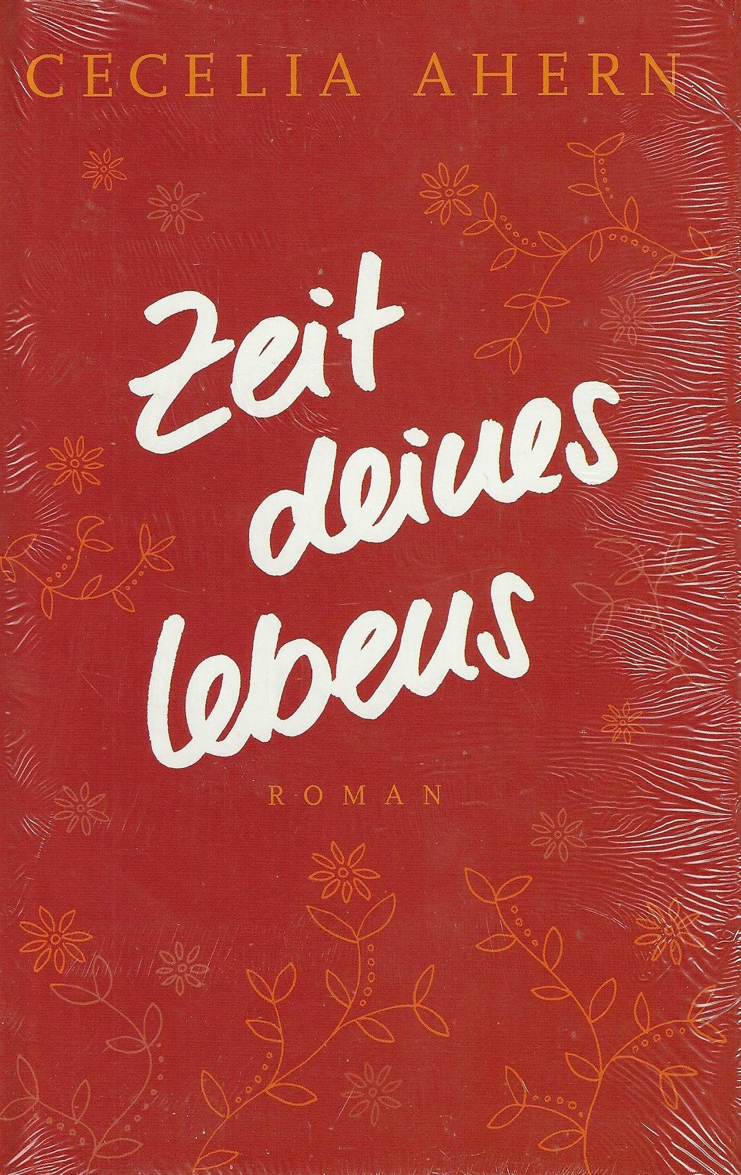 Zeit deines Lebens : Roman. Cecelia Ahern. Aus dem Engl. von Christine Strüh