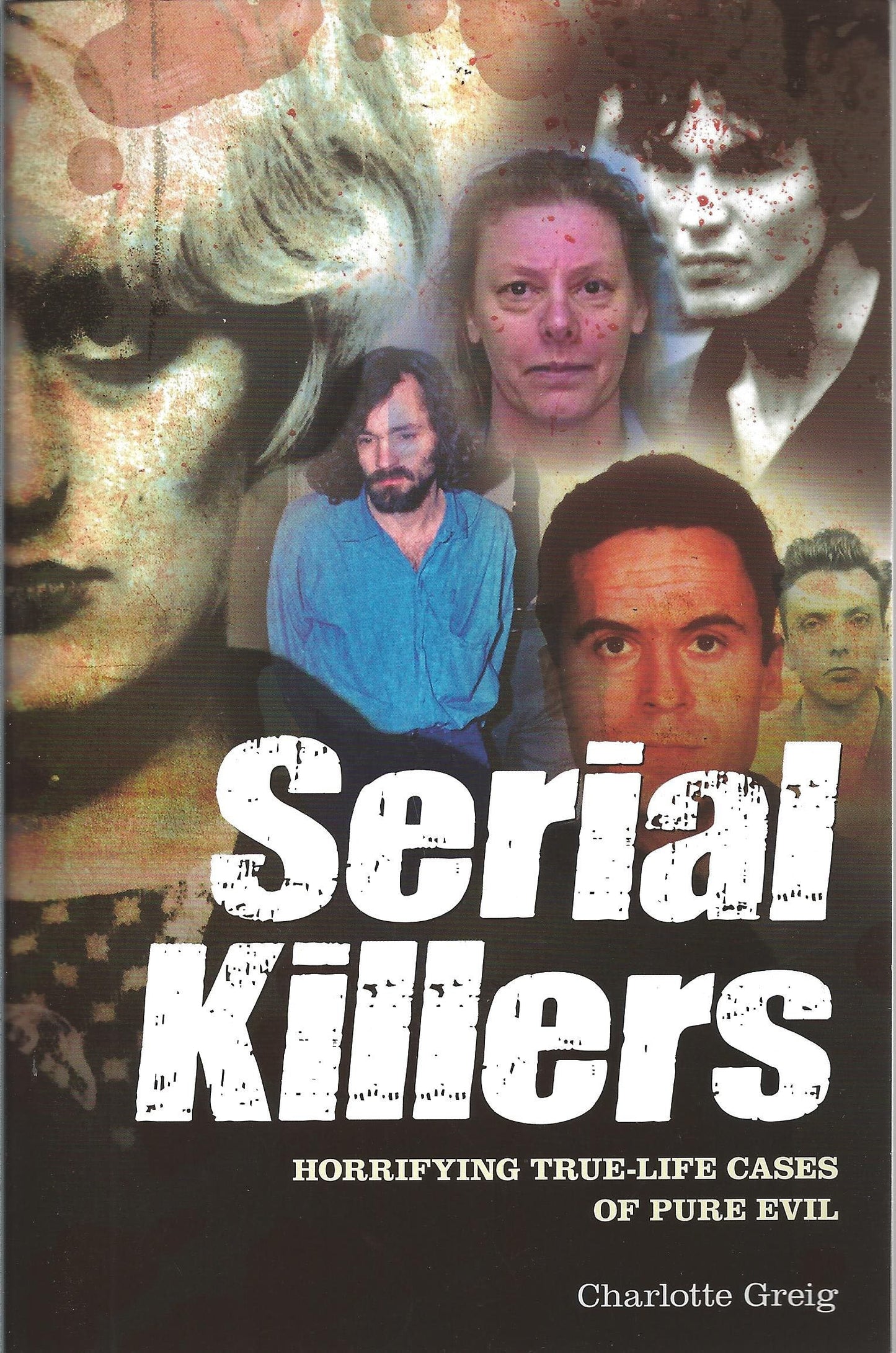 Serial Killers: Horrifying True-Life Cases of Pure Evil