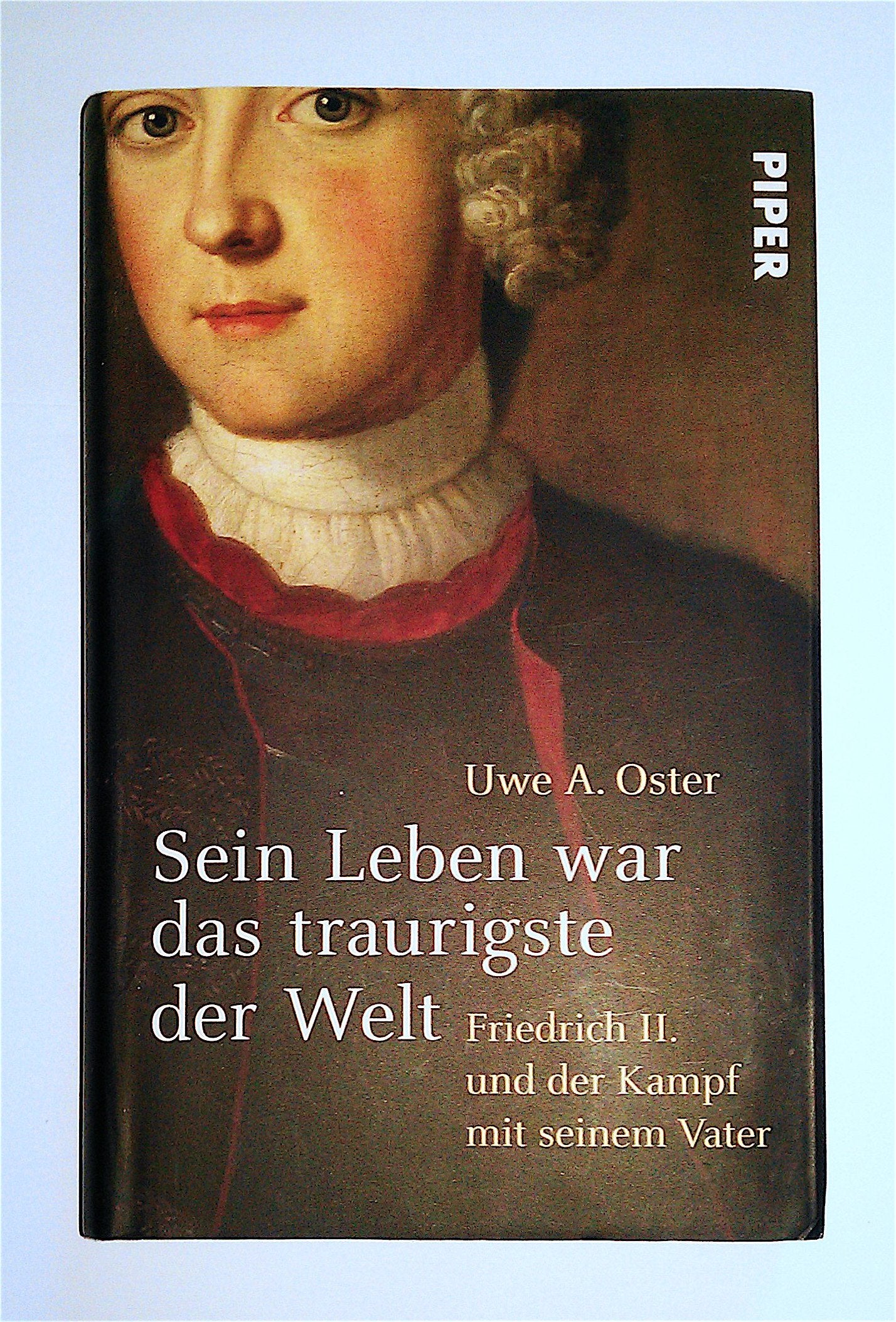 Sein Leben war das traurigste der Welt: Friedrich II. und der Kampf mit seinem Vater