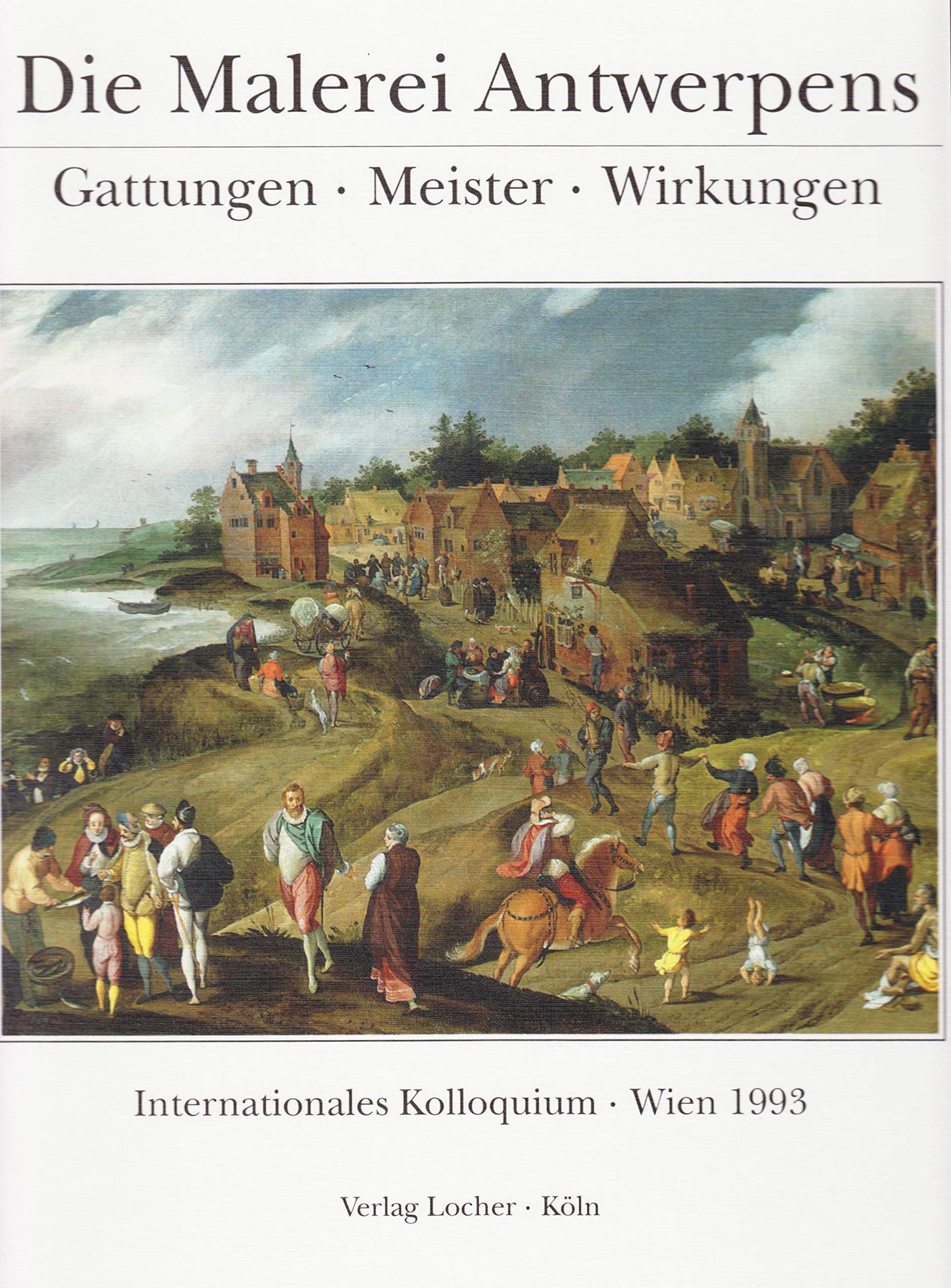 Die Malerei Antwerpens: Gattungen - Meister - Wirkungen